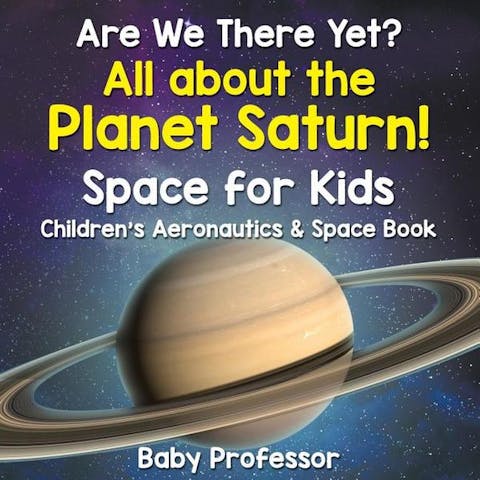 Are We There Yet? All About the Planet Saturn! Space for Kids - Children's Aeronautics & Space Book