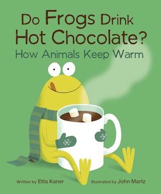 Do Frogs Drink Hot Chocolate?: How Animals Keep Warm