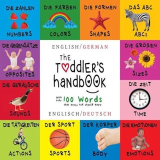The Toddler's Handbook: Bilingual (English / German) (Englisch / Deutsch) Numbers, Colors, Shapes, Sizes, ABC Animals, Opposites, and Sounds,