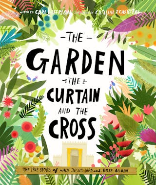 Garden, the Curtain and the Cross Storybook: The True Story of Why Jesus Died and Rose Again