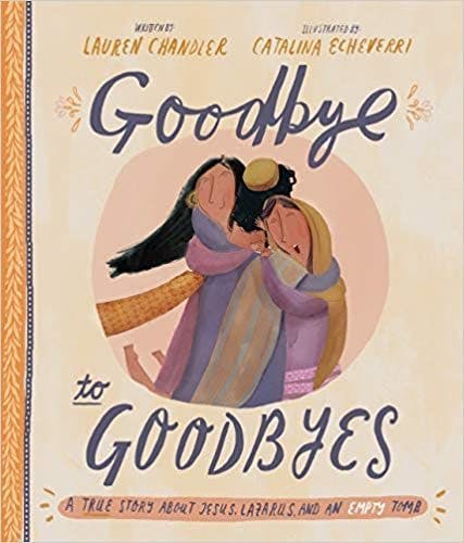 Goodbye to Goodbyes: A True Story about Jesus, Lazarus, and an Empty Tomb