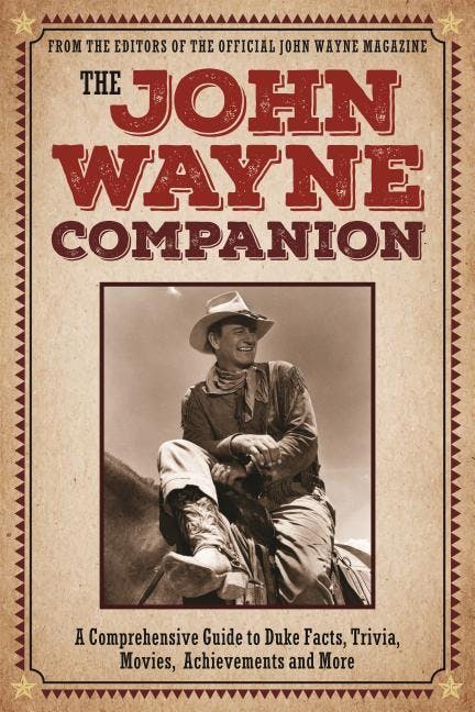 John Wayne Companion: A Comprehensive Guide to Duke Facts, Trivia, Movies, Achievements and More
