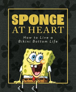 Sponge at Heart: How to Live a Bikini Bottom Life (Spongebob Squarepants)
