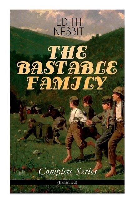 Bastable Family - Complete Series (Illustrated): The Treasure Seekers, the Wouldbegoods, the New Treasure Seekers & Oswald Bastable and Others (Advent