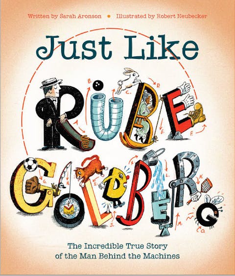 Just Like Rube Goldberg: The Incredible True Story of the Man Behind the Machines