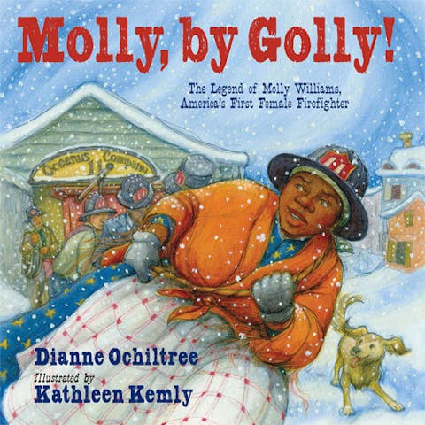 Molly, by Golly!: The Legend of Molly Williams, America's First Female Firefighter