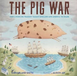 Pig War: How a Porcine Tragedy Taught England and America to Share