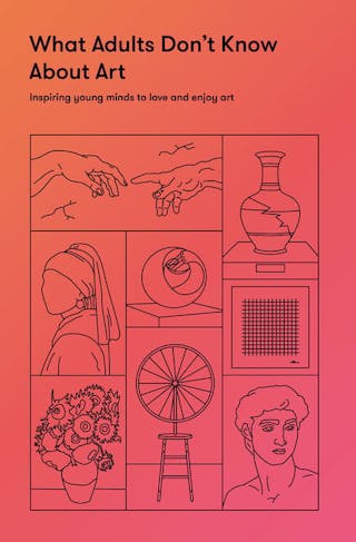 What Adults Don't Know about Art: Inspiring Young Minds to Love and Enjoy Art