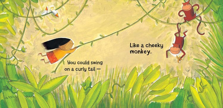 You could swing on a curly tail –  Like a cheeky monkey. 